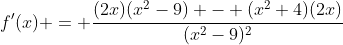 f'(x) = \frac{(2x)(x^2-9) - (x^2+4)(2x)}{(x^2-9)^2}