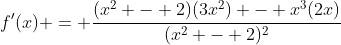 f'(x) = \frac{(x^2 - 2)(3x^2) - x^3(2x)}{(x^2 - 2)^2}