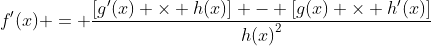 f'(x) = \frac{[g'(x) \times h(x)] - [g(x) \times h'(x)]}{{h(x)}^{2}}