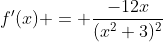 f'(x) = \frac{-12x}{(x^2+3)^2}