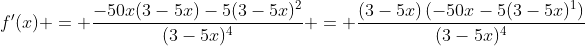 f'(x) = \frac{-50x(3-5x)-5(3-5x)^2}{(3-5x)^4} = \frac{(3-5x)\left(-50x-5(3-5x)^1\right)}{(3-5x)^4}