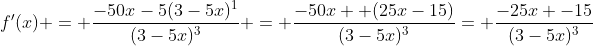 f'(x) = \frac{-50x-5(3-5x)^1}{(3-5x)^3} = \frac{-50x +(25x-15)}{(3-5x)^3}= \frac{-25x -15}{(3-5x)^3}