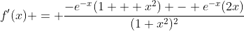 f'(x) = \frac{-e^{-x}(1 + x^2) - e^{-x}(2x)}{(1+x^2)^2}