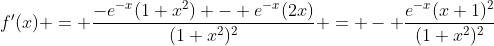 f'(x) = \frac{-e^{-x}(1+x^2) - e^{-x}(2x)}{(1+x^2)^2} = - \frac{e^{-x}(x+1)^2}{(1+x^2)^2}