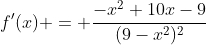 f'(x) = \frac{-x^2+10x-9}{(9-x^2)^2}