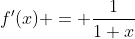 f'(x) = \frac{1}{1+x}