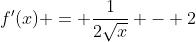 f'(x) = \frac{1}{2\sqrt{x}} - 2
