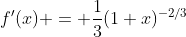 f'(x) = \frac{1}{3}(1+x)^{-2/3}