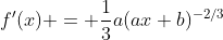 f'(x) = \frac{1}{3}a(ax+b)^{-2/3}