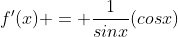 f'(x) = \frac{1}{sinx}({cosx})