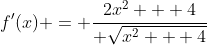 f'(x) = \frac{2{x}^{2} + 4}{ \sqrt{{x}^{2} + 4}}