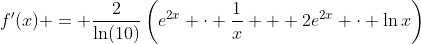 f'(x) = \frac{2}{\ln(10)}\left(e^{2x} \cdot \frac{1}{x} + 2e^{2x} \cdot \ln{x}\right)