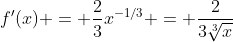 f'(x) = \frac{2}{3}x^{-1/3} = \frac{2}{3\sqrt[3]{x}}