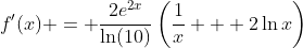 f'(x) = \frac{2e^{2x}}{\ln(10)}\left(\frac{1}{x} + 2\ln{x}\right)