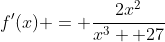 f'(x) = \frac{2x^2}{x^3 +27}