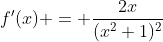 f'(x) = \frac{2x}{(x^2+1)^2}