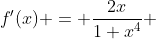 f'(x) = \frac{2x}{1+x^4} 