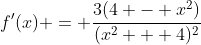 f'(x) = \frac{3(4 - x^2)}{(x^2 + 4)^2}