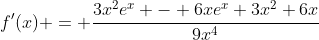 f'(x) = \frac{3x^{2}e^{x} - 6xe^{x}+3x^2+6x}{9x^4}