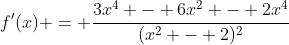f'(x) = \frac{3x^4 - 6x^2 - 2x^4}{(x^2 - 2)^2}