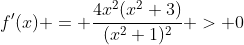 f'(x) = \frac{4x^2(x^2+3)}{(x^2+1)^2} > 0
