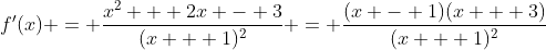 f'(x) = \frac{x^2 + 2x - 3}{(x + 1)^2} = \frac{(x - 1)(x + 3)}{(x + 1)^2}