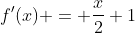 f'(x) = \frac{x}{2}+1