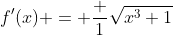 f'(x) = \frac {1}{\sqrt{x^3+1}}