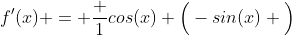 f'(x) = \frac {1}{cos(x)} \Big(-sin(x) \Big)