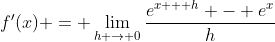 f'(x) = \lim_{h \to 0}\frac{e^{x + h} - e^x}{h}