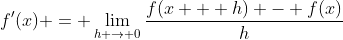 f'(x) = \lim_{h \to 0}\frac{f(x + h) - f(x)}{h}