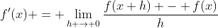 f'(x) = \lim_{h \to 0}\frac{f(x+h) - f(x)}{h}