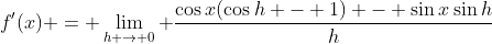 f'(x) = \lim_{h \to 0} \frac{\cos{x}(\cos{h} - 1) - \sin{x}\sin{h}}{h}