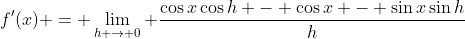 f'(x) = \lim_{h \to 0} \frac{\cos{x}\cos{h} - \cos{x} - \sin{x}\sin{h}}{h}
