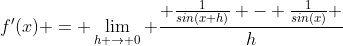 f'(x) = \lim_{h \to 0} \frac{ \frac{1}{sin(x+h)} - \frac{1}{sin(x)} }{h}