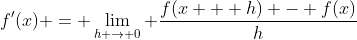 f'(x) = \lim_{h \to 0} \frac{f(x + h) - f(x)}{h}