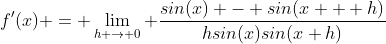 f'(x) = \lim_{h \to 0} \frac{sin(x) - sin(x + h)}{hsin(x)sin(x+h)}