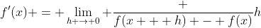 f'(x) = \lim_{h \to 0} \frac {f(x + h) - f(x)}{h}