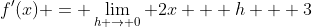 f'(x) = \lim_{h \to 0} 2x + h + 3