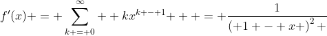 f'(x) = \sum\limits_{k = 0}^\infty  {kx^{k - 1} }  = \frac{1}{{\left( {1 - x} \right)^2 }}