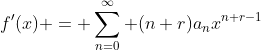 f'(x) = \sum_{n=0}^{\infty} (n+r)a_nx^{n+r-1}