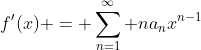 f'(x) = \sum_{n=1}^{\infty} na_nx^{n-1}