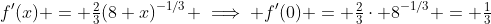 f'(x) = \tfrac{2}{3}(8+x)^{-1/3} \implies f'(0) = \tfrac{2}{3}\cdot 8^{-1/3} = \tfrac{1}{3}