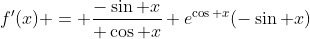 f'(x) = {-\sin x\over \cos x}+e^{\cos x}(-\sin x)