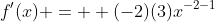 f'(x) =  (-2)(3)x^{-2-1}