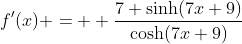 f'(x) =  \frac{7 \sinh(7x+9)}{\cosh(7x+9)}