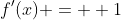 f'(x) = +1