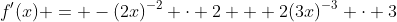f'(x) = -(2x)^{-2} \cdot 2 + 2(3x)^{-3} \cdot 3