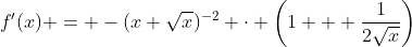 f'(x) = -(x+\sqrt{x})^{-2} \cdot \left(1 + \frac{1}{2\sqrt{x}}\right)