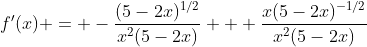 f'(x) = -\frac{(5-2x)^{1/2}}{x^2(5-2x)} + \frac{x(5-2x)^{-1/2}}{x^2(5-2x)}
